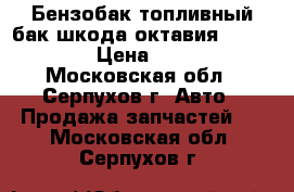 Бензобак топливный бак шкода октавия 2004-2013 › Цена ­ 4 000 - Московская обл., Серпухов г. Авто » Продажа запчастей   . Московская обл.,Серпухов г.